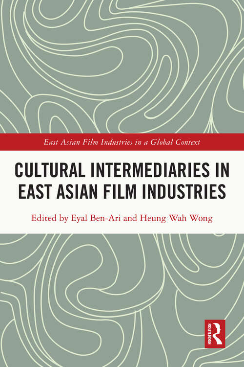 Cultural Intermediaries in East Asian Film Industries (East Asian Film Industries in a Global Context)