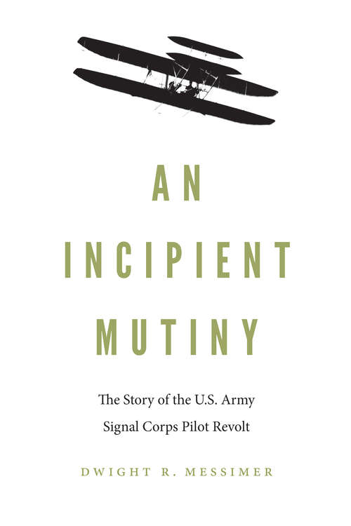 Book cover of An Incipient Mutiny: The Story of the U.S. Army Signal Corps Pilot Revolt