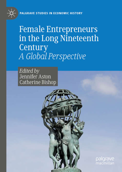 Female Entrepreneurs in the Long Nineteenth Century: A Global Perspective (Palgrave Studies in Economic History)