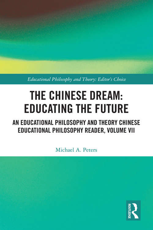 The Chinese Dream: An Educational Philosophy and Theory Chinese Educational Philosophy Reader, Volume VII (Educational Philosophy and Theory: Editor’s Choice)