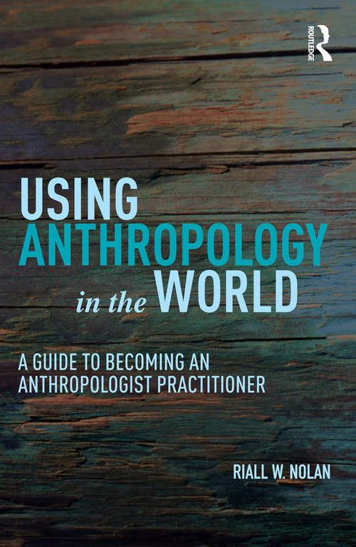Book cover of Using Anthropology in the World: A Guide to Becoming an Anthropologist Practitioner