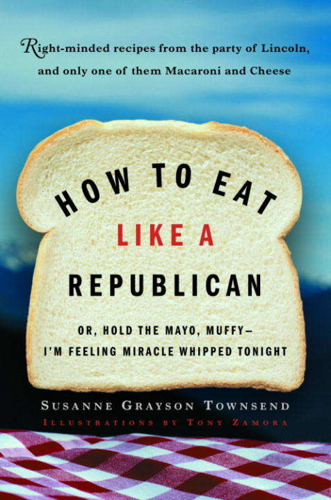 Book cover of How to Eat Like a Republican: Or, Hold the Mayo, Muffy--I'm Feeling Miracle Whipped Tonight
