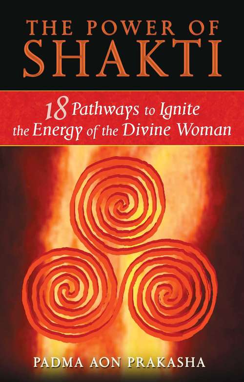 Book cover of The Power of Shakti: 18 Pathways to Ignite the Energy of the Divine Woman