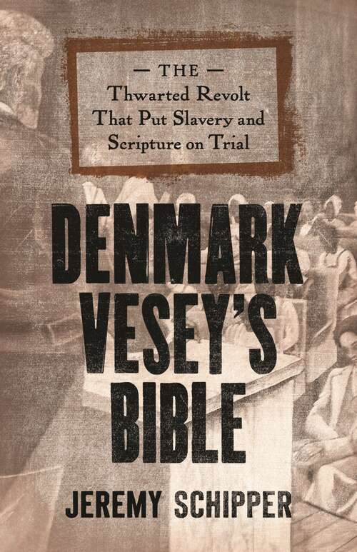 Denmark Vesey's Bible: The Thwarted Revolt That Put Slavery and Scripture on Trial