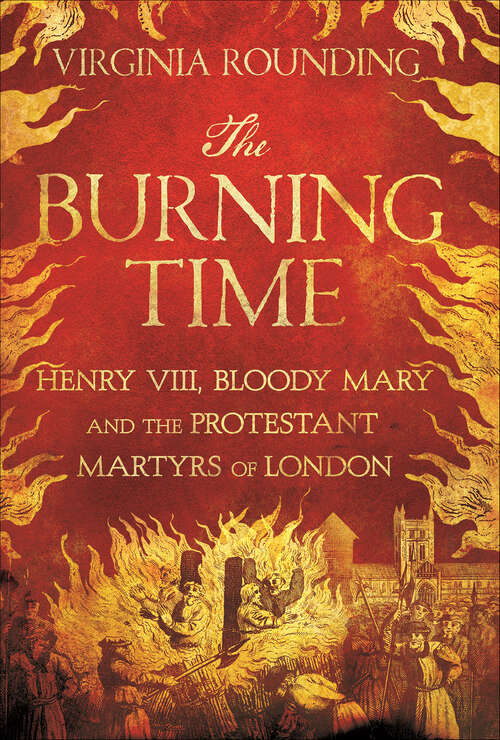 Book cover of The Burning Time: Henry VIII, Bloody Mary and the Protestant Martyrs of London