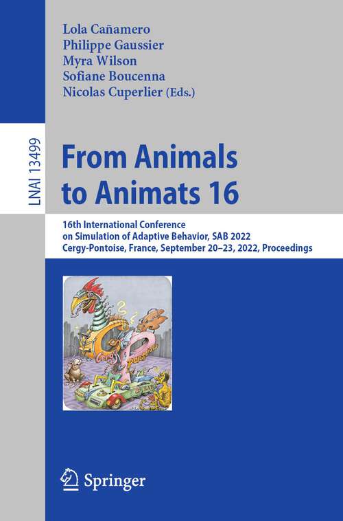 From Animals to Animats 16: 16th International Conference on Simulation of Adaptive Behavior, SAB 2022, Cergy-Pontoise, France, September 20–23, 2022, Proceedings (Lecture Notes in Computer Science #13499)