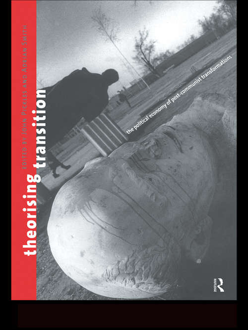 Theorizing Transition: The Political Economy of Post-Communist Transformations