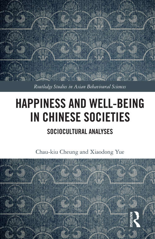 Happiness and Well-Being in Chinese Societies: Sociocultural Analyses (Routledge Studies in Asian Behavioural Sciences)