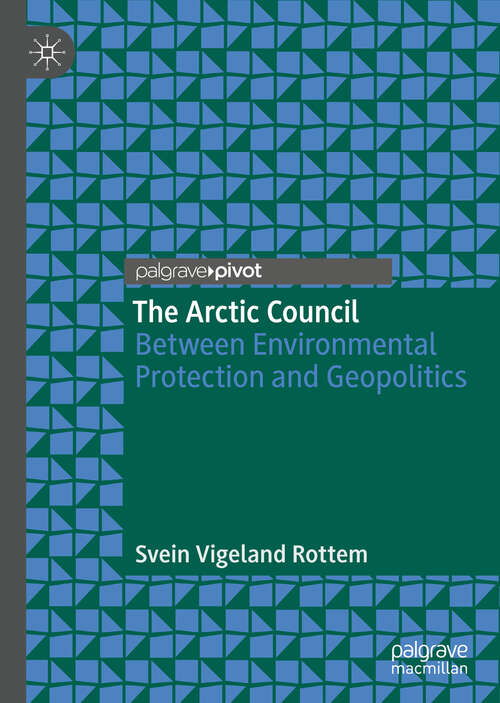 Book cover of The Arctic Council: Between Environmental Protection and Geopolitics (1st ed. 2020)