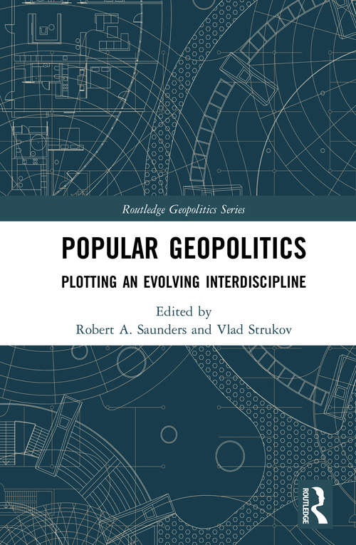 Popular Geopolitics: Plotting an Evolving Interdiscipline (Routledge Geopolitics Series)