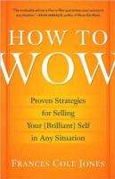 Book cover of How to Wow: Proven Strategies for Selling Your [Brilliant] Self in Any Situation