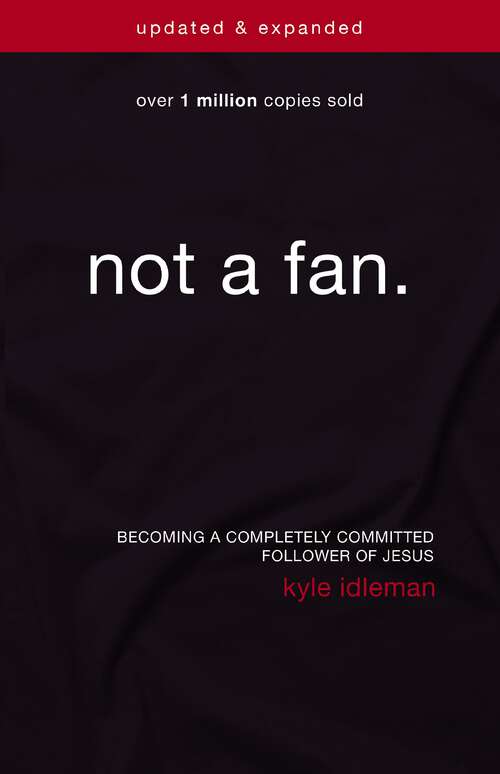 Book cover of Not a Fan Updated and   Expanded: Becoming a Completely Committed Follower of Jesus