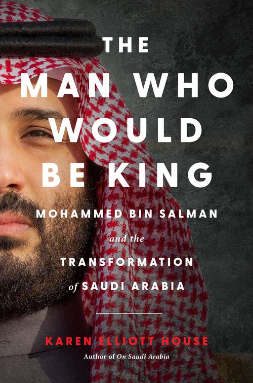 Book cover of The Man Who Would Be King: Mohammed bin Salman and the Transformation of Saudi Arabia