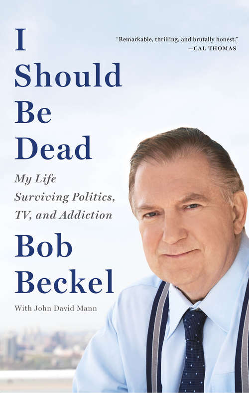 I Should Be Dead: My Life Surviving Politics, TV, and Addiction
