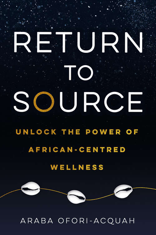 Book cover of Return to Source: Unlock the Power of African-Centered Wellness