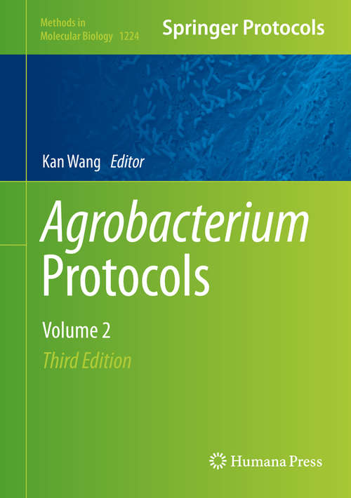 Agrobacterium Protocols, Third Edition, Volume 2: Volume 2 (Methods in Molecular Biology #1224)