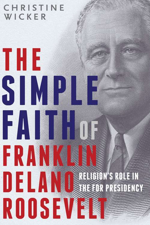 Book cover of The Simple Faith of Franklin Delano Roosevelt: Religion's Role in the FDR Presidency