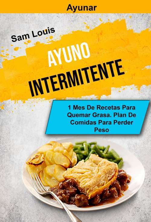 Book cover of Ayuno Intermitente: Ayunar: 1 Mes De Recetas Para Quemar Grasa. Plan De Comidas Para Perder Peso