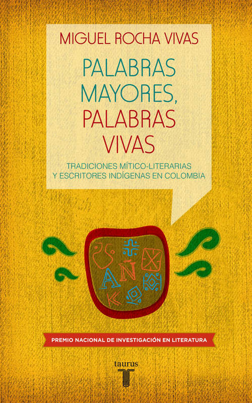Palabras mayores, palabras vivas. Tradiciones mítico-literarias y escritores indígenas en Colombia