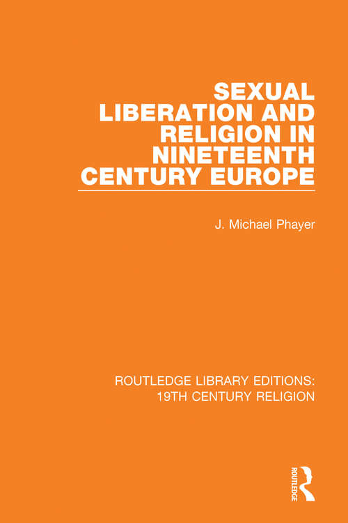 Sexual Liberation and Religion in Nineteenth Century Europe (Routledge Library Editions: 19th Century Religion #17)