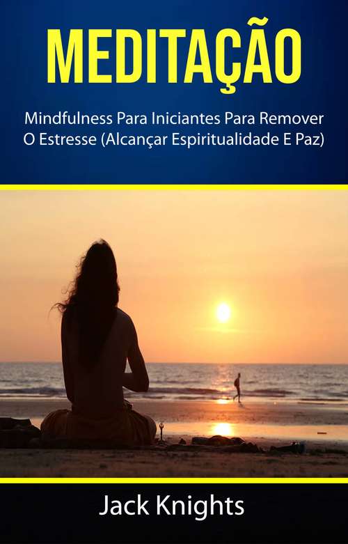 Book cover of Meditação : Mindfulness Para Iniciantes Para Remover O Estresse (Alcançar Espiritualidade E Paz)