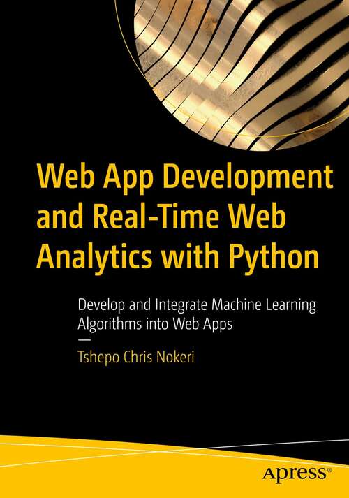 Book cover of Web App Development and Real-Time Web Analytics with Python: Develop and Integrate Machine Learning Algorithms into Web Apps (1st ed.)