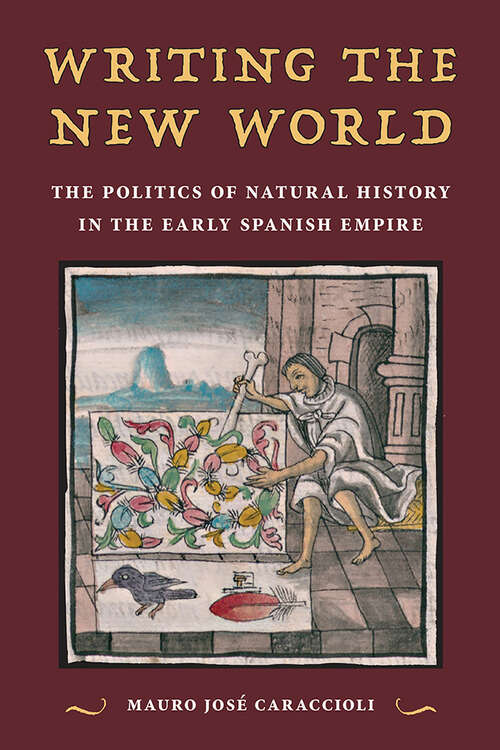 Book cover of Writing the New World: The Politics of Natural History in the Early Spanish Empire (1)