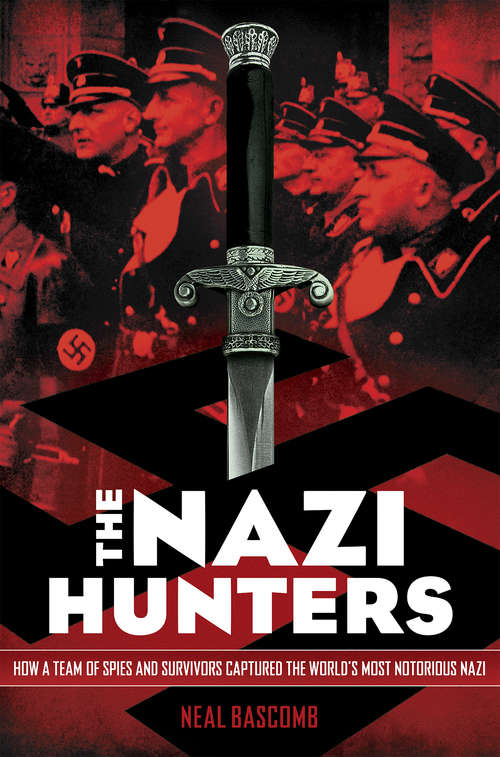 Book cover of The Nazi Hunters: How A Team Of Spies And Survivors Captured The World's Most Notorious Nazi