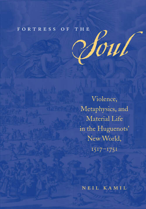 Book cover of Fortress of the Soul: Violence, Metaphysics, and Material Life in the Huguenots' New World, 1517-1751 (Early America: History, Context, Culture)