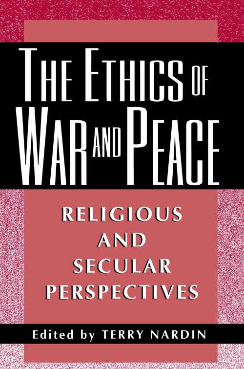 The Ethics of War and Peace: Religious and Secular Perspectives (Ethikon Series in Comparative Ethics)