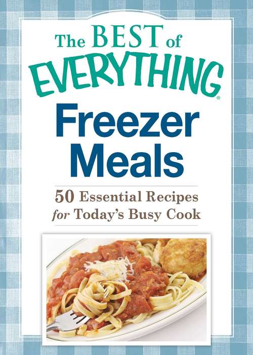 Book cover of Freezer Meals: 50 Essential Recipes for Today's Busy Cook (The Best of Everything®)