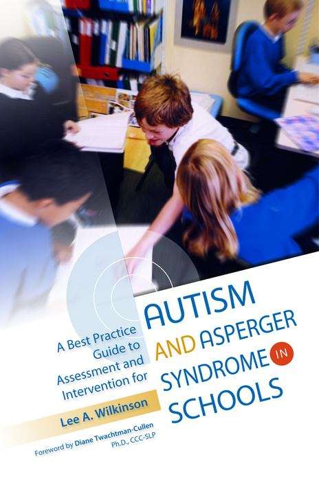 A Best Practice Guide to Assessment and Intervention for Autism and Asperger Syndrome in Schools