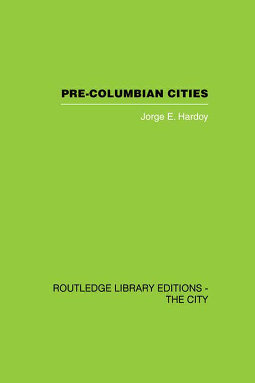 Pre-Colombian Cities (Routledge Library Editions - The City)