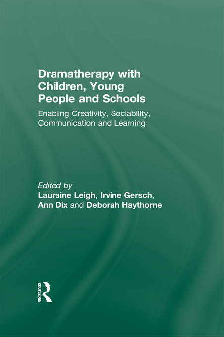 Book cover of Dramatherapy with Children, Young People and Schools: Enabling Creativity, Sociability, Communication and Learning
