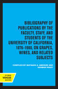 Bibliography of Publications by the Faculty, Staff and Students of the University of California, 1876-1980, on Grapes, Wines and Related Subjects (UC Publications in Catalogs and Bibliographies #2)