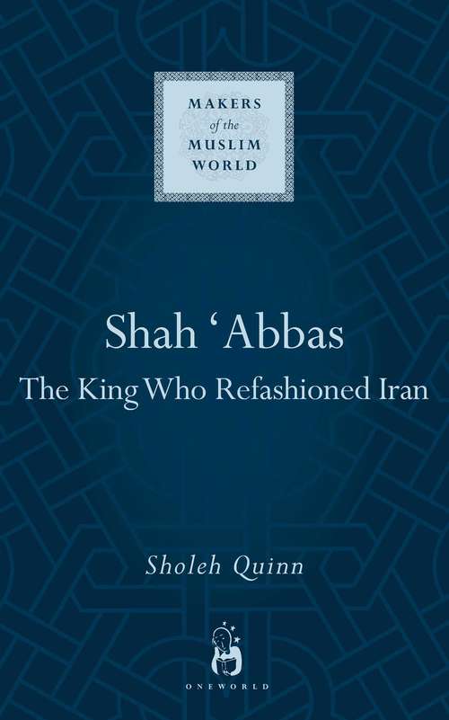 Book cover of Shah Abbas: The King Who Refashioned Iran (Makers of the Muslim World)
