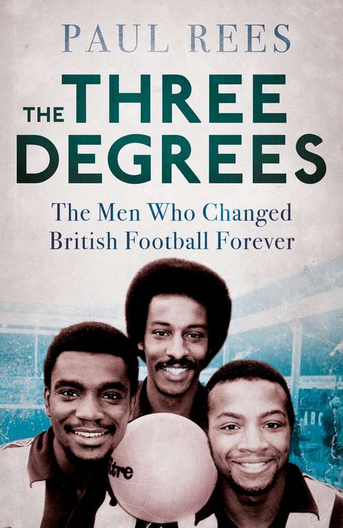 The Three Degrees: The Men Who Changed British Football Forever