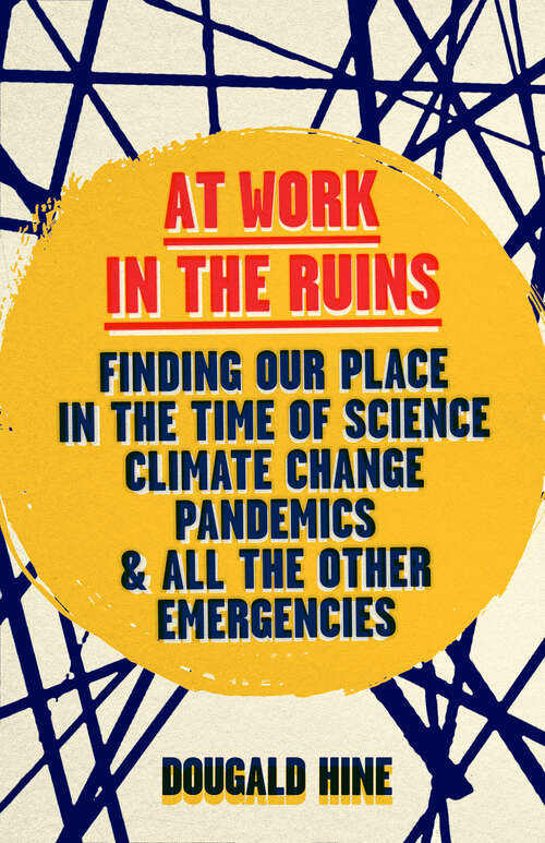 Book cover of At Work in the Ruins: Finding Our Place in the Time of Science, Climate Change, Pandemics and All the Other Emergencies
