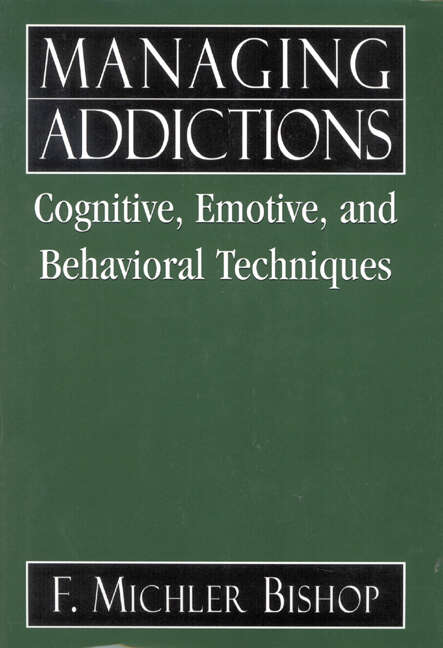 Book cover of Managing Addictions: Cognitive, Emotive, and Behavioral Techniques