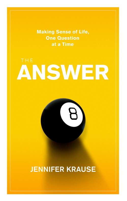 The Answer: Making Sense of Life, One Question at a Time