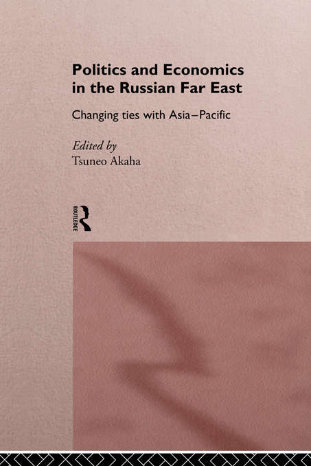 Book cover of Politics and Economics in the Russian Far East: Changing Ties with Asia-Pacific