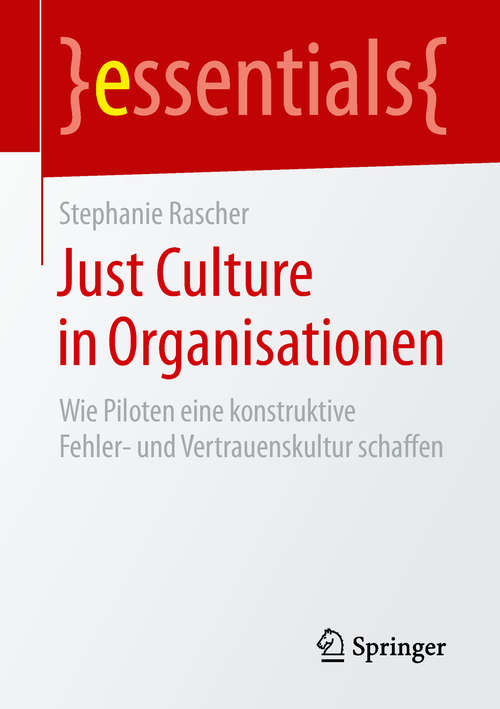 Book cover of Just Culture in Organisationen: Wie Piloten eine konstruktive Fehler- und Vertrauenskultur schaffen (1. Aufl. 2019) (essentials)