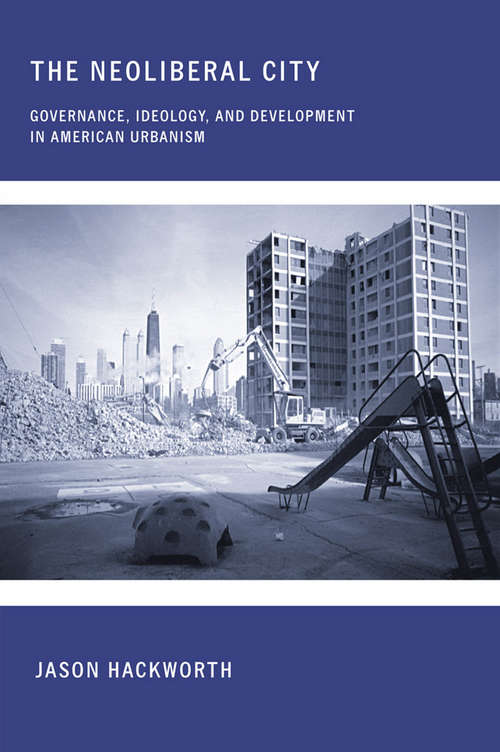 Book cover of The Neoliberal City: Governance, Ideology, and Development in American Urbanism