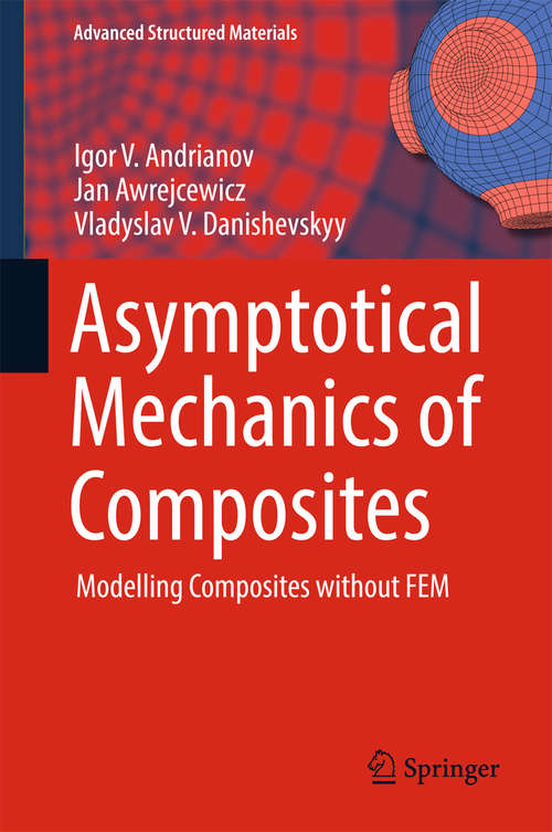 Asymptotical Mechanics of Composites: Modelling Composites without FEM (Advanced Structured Materials #77)