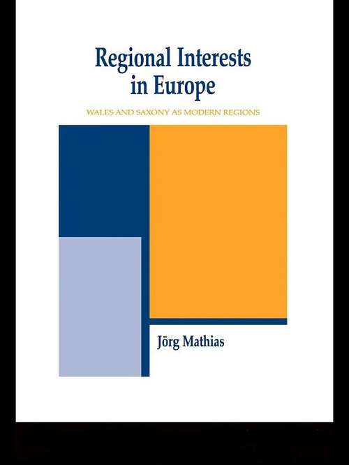 Regional Interests and Regional Actors: Wales and Saxony as Modern Regions in Europe (Routledge Studies in Federalism and Decentralization)