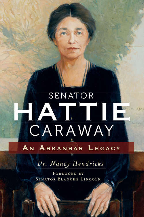 Book cover of Senator Hattie Caraway: An Arkansas Legacy