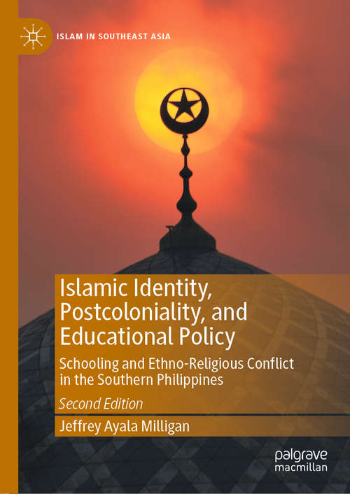 Book cover of Islamic Identity, Postcoloniality, and Educational Policy: Schooling and Ethno-Religious Conflict in the Southern Philippines (2nd ed. 2020) (Islam in Southeast Asia)