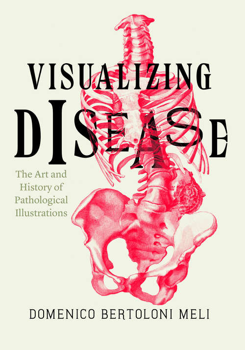 Book cover of Visualizing Disease: The Art and History of Pathological Illustrations