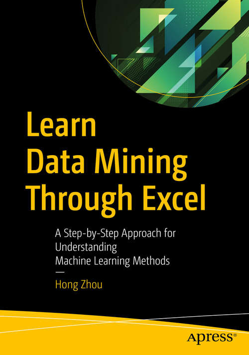 Learn Data Mining Through Excel: A Step-by-Step Approach for Understanding Machine Learning Methods