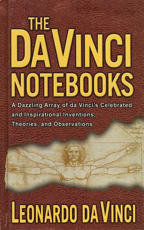 Book cover of The Da Vinci Notebooks: A Dazzling Array of da Vinci's Celebrated and Inspirational Inventions, Theories, and Observations (Proprietary) (Text Connections Ser. #2)